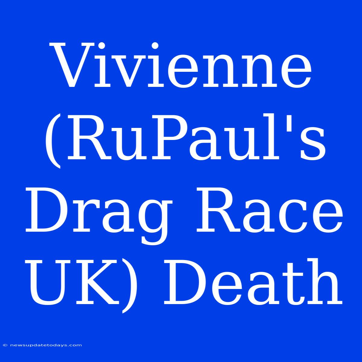 Vivienne (RuPaul's Drag Race UK) Death