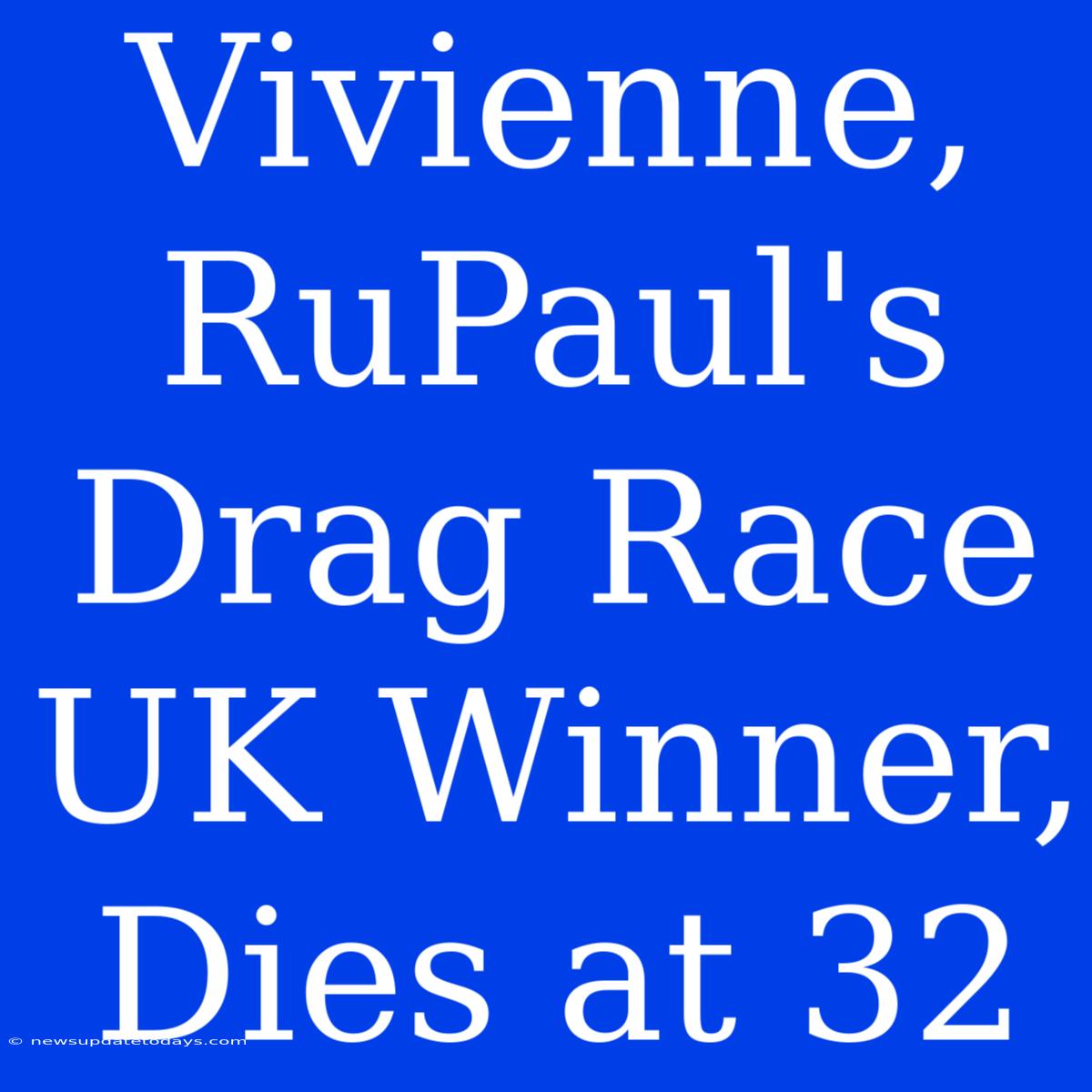 Vivienne, RuPaul's Drag Race UK Winner, Dies At 32