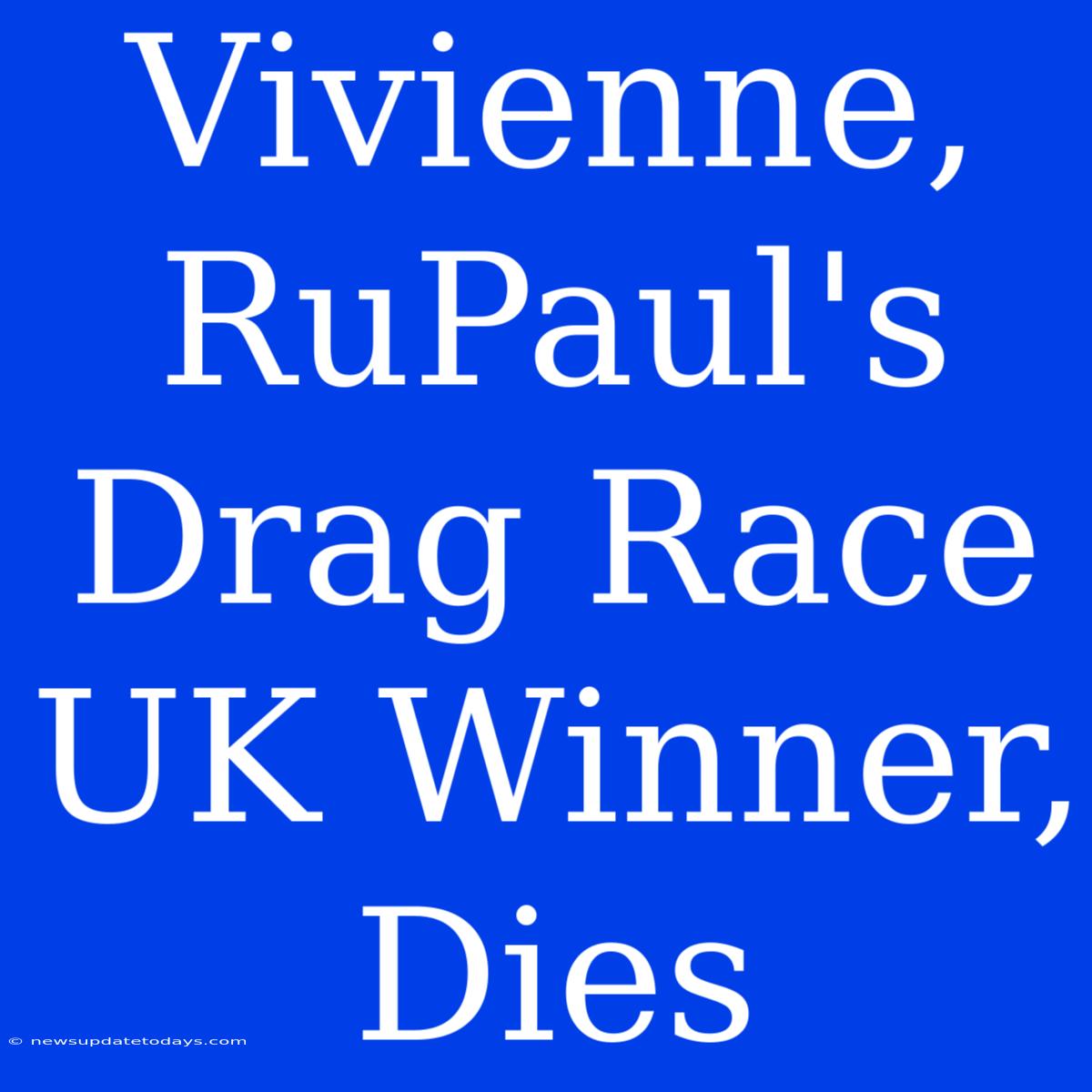 Vivienne, RuPaul's Drag Race UK Winner, Dies