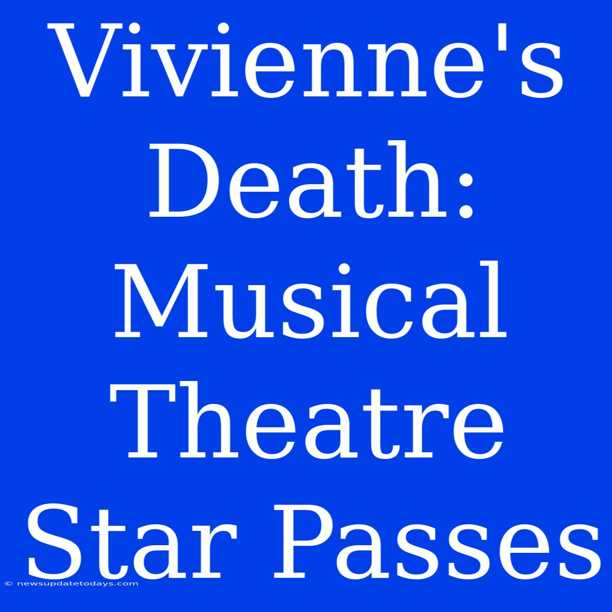 Vivienne's Death: Musical Theatre Star Passes