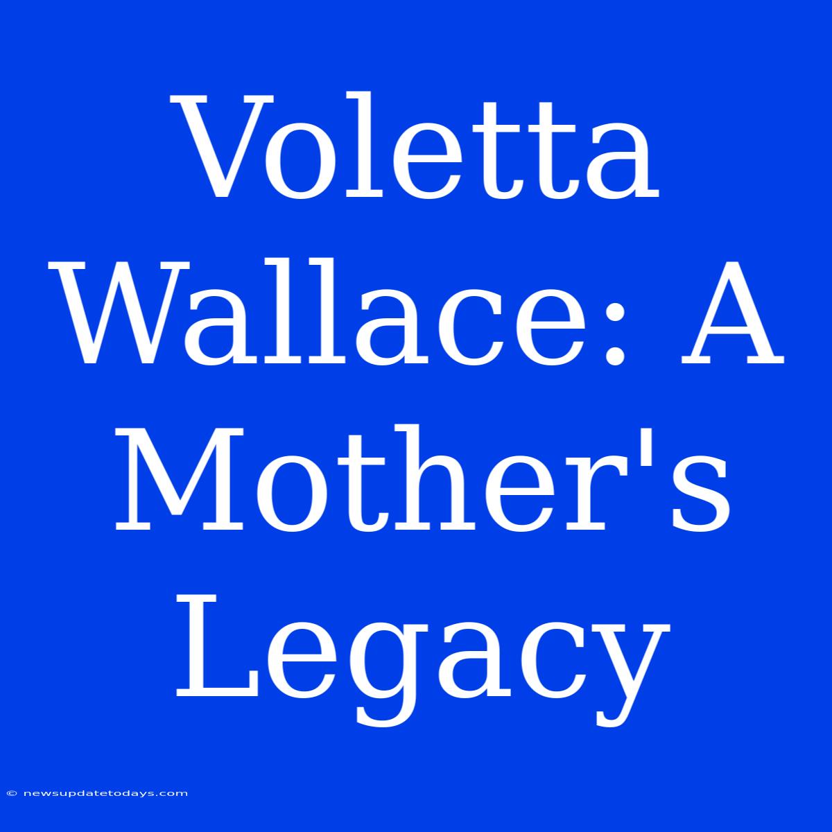 Voletta Wallace: A Mother's Legacy