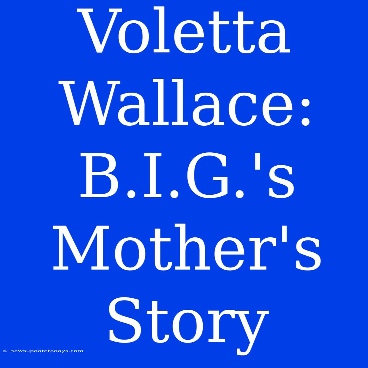 Voletta Wallace: B.I.G.'s Mother's Story