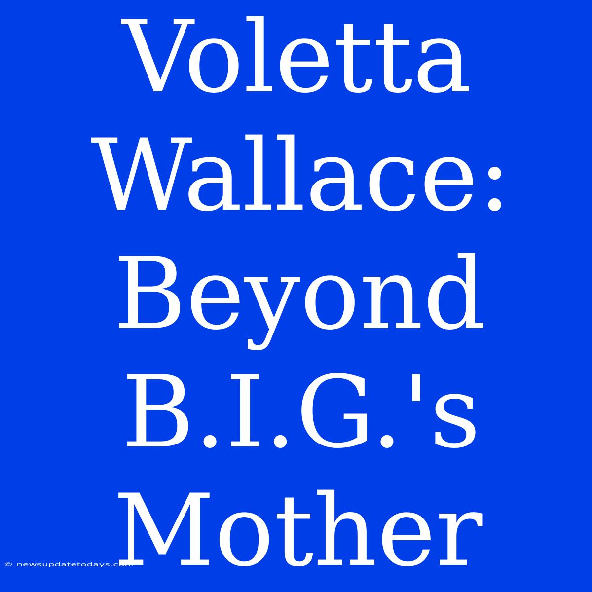 Voletta Wallace: Beyond B.I.G.'s Mother