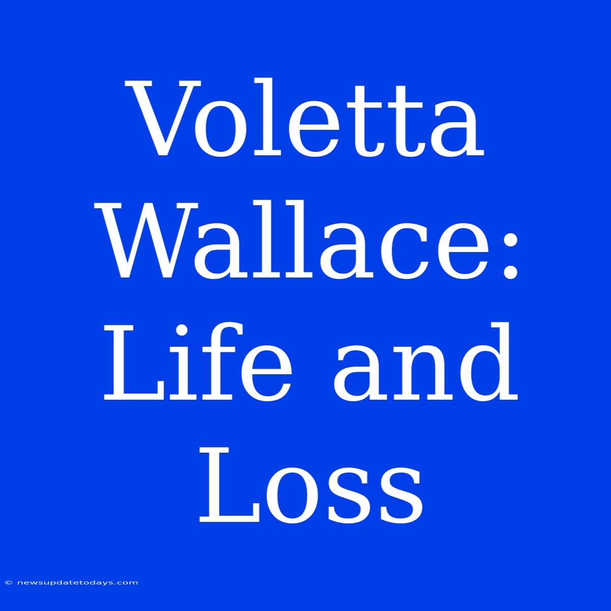 Voletta Wallace: Life And Loss