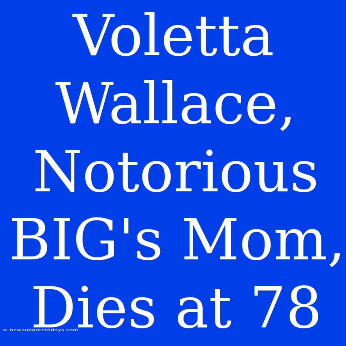 Voletta Wallace, Notorious BIG's Mom, Dies At 78