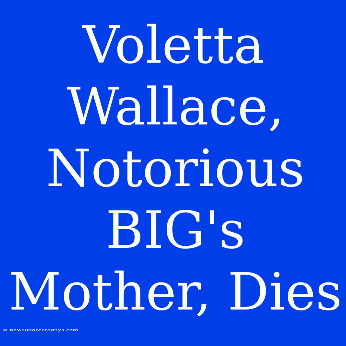 Voletta Wallace, Notorious BIG's Mother, Dies