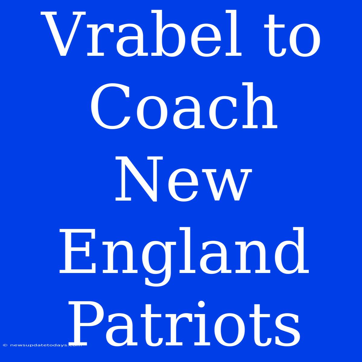 Vrabel To Coach New England Patriots