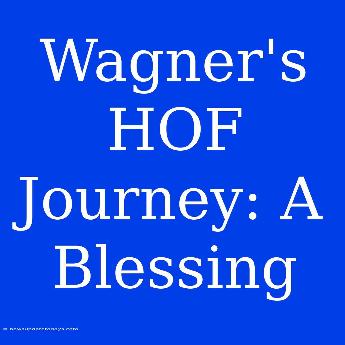 Wagner's HOF Journey: A Blessing