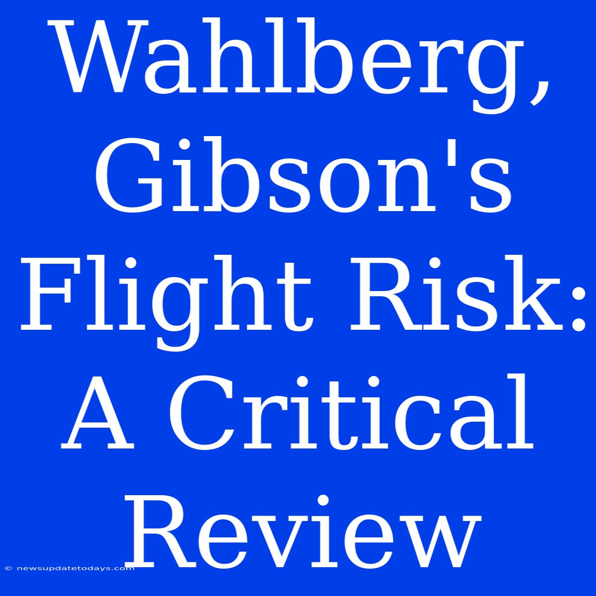 Wahlberg, Gibson's Flight Risk: A Critical Review