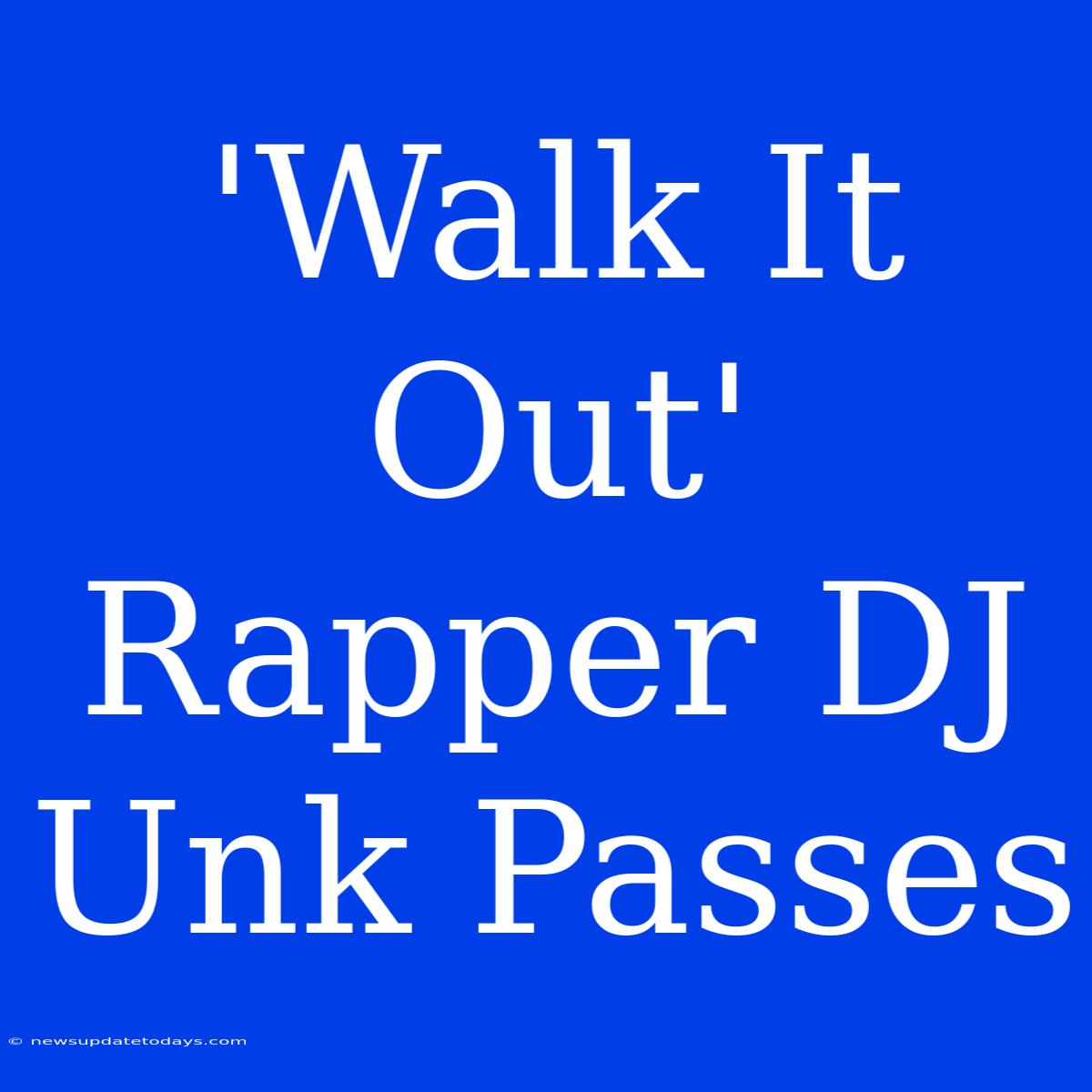 'Walk It Out' Rapper DJ Unk Passes