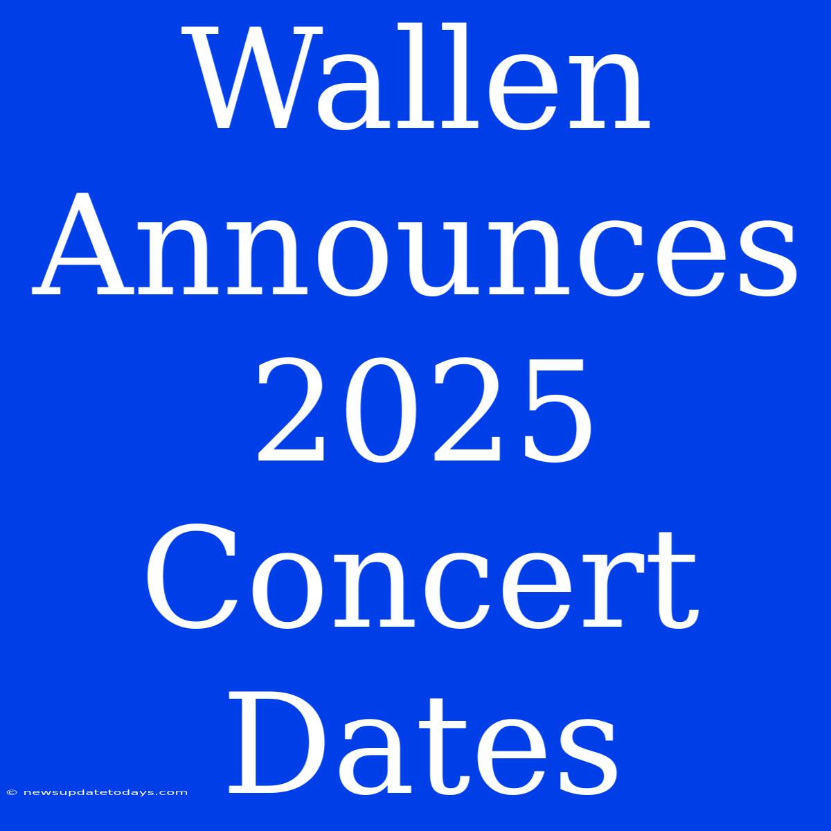 Wallen Announces 2025 Concert Dates