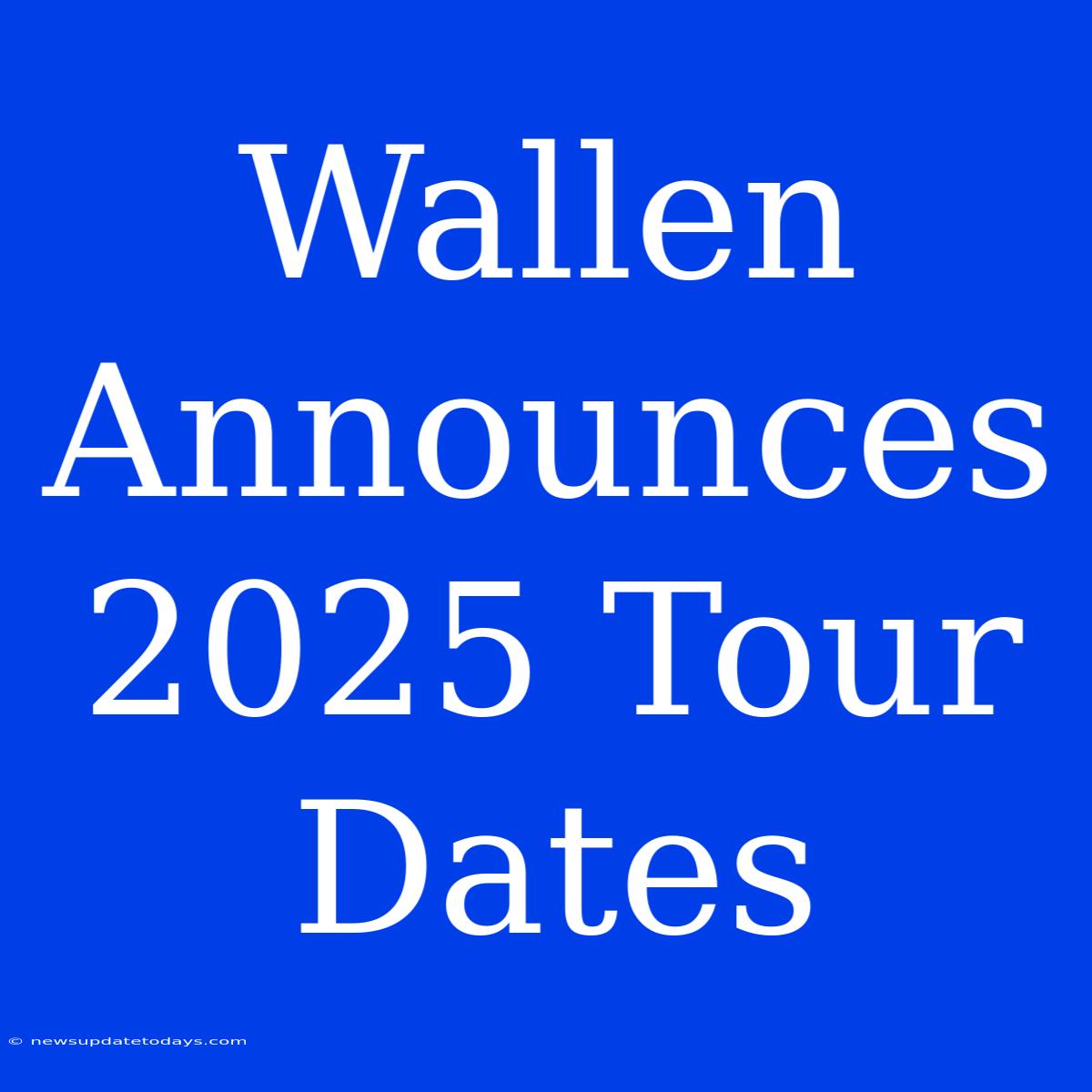 Wallen Announces 2025 Tour Dates