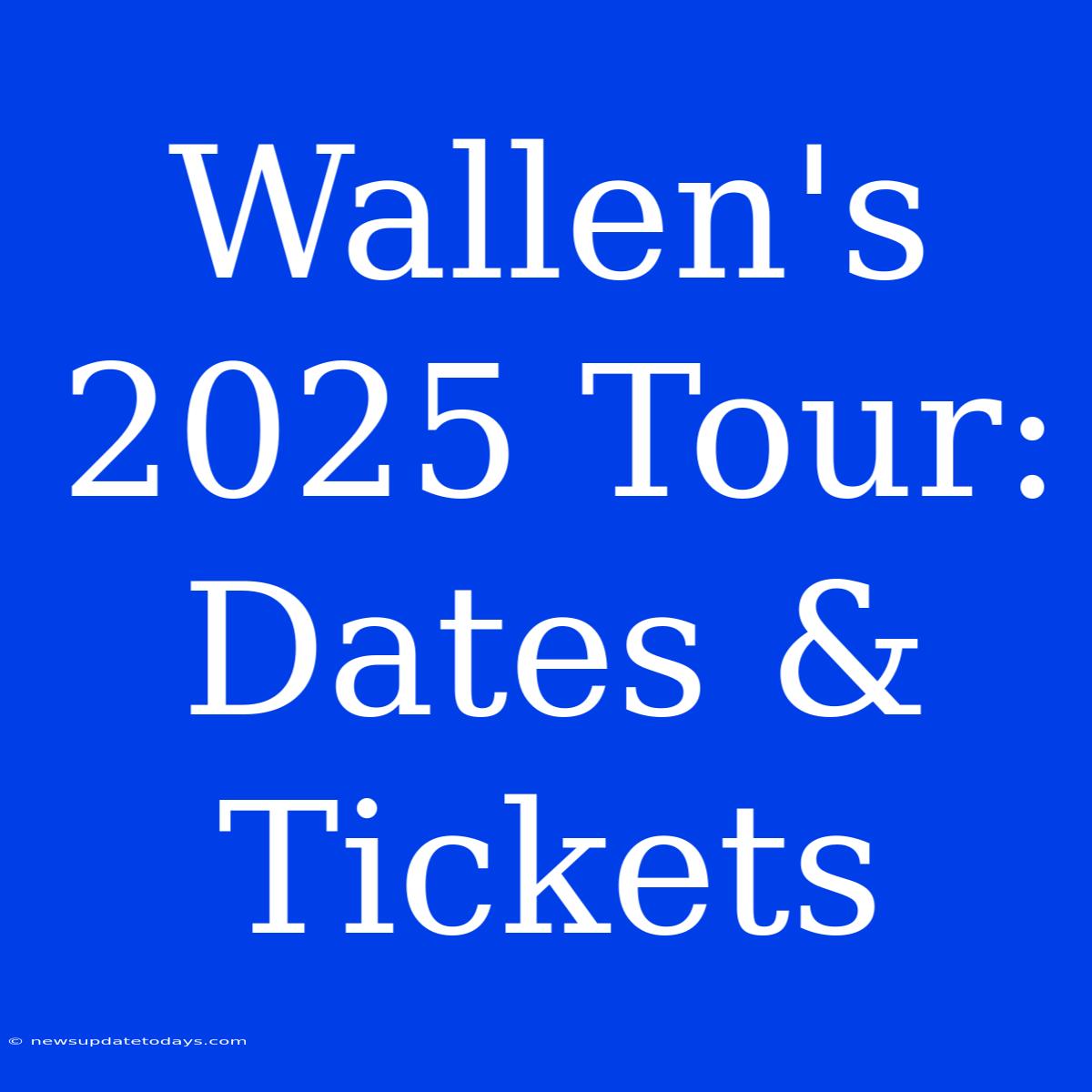 Wallen's 2025 Tour: Dates & Tickets