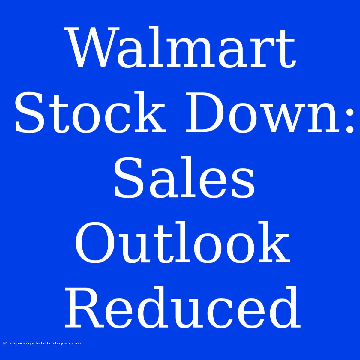 Walmart Stock Down: Sales Outlook Reduced