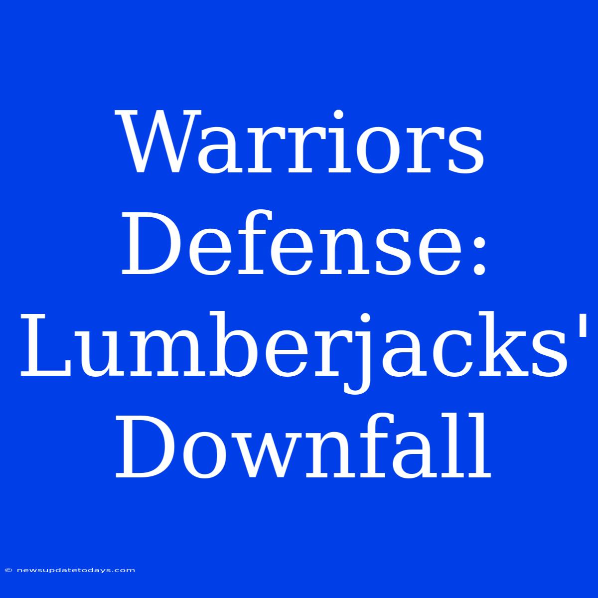 Warriors Defense: Lumberjacks' Downfall