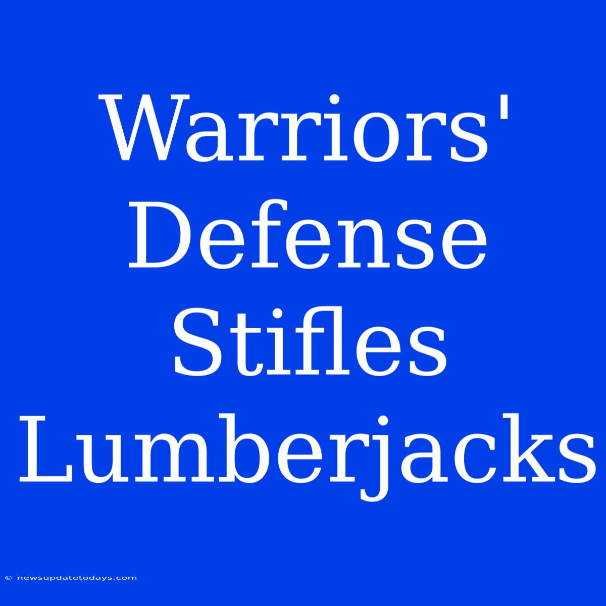 Warriors' Defense Stifles Lumberjacks