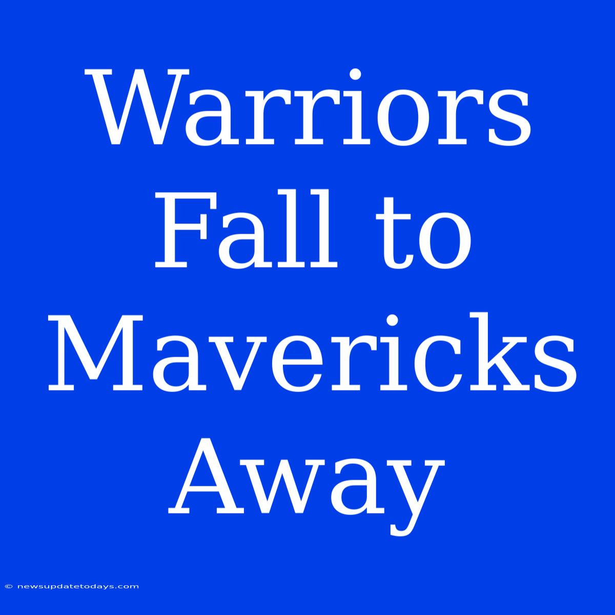 Warriors Fall To Mavericks Away