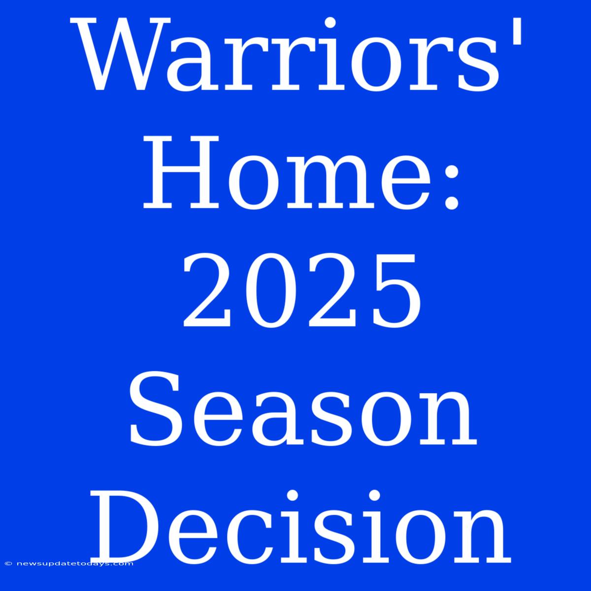 Warriors' Home: 2025 Season Decision