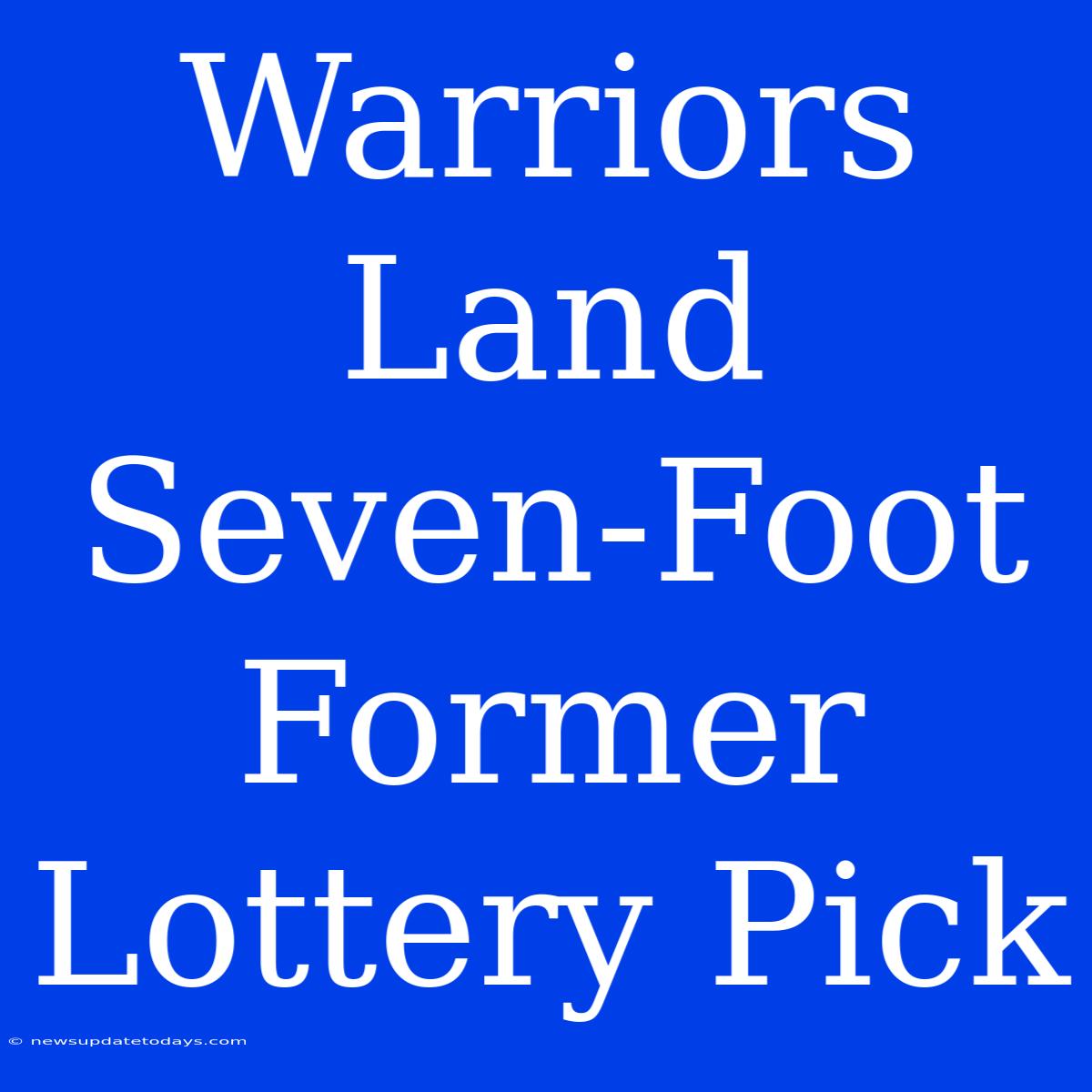 Warriors Land Seven-Foot Former Lottery Pick