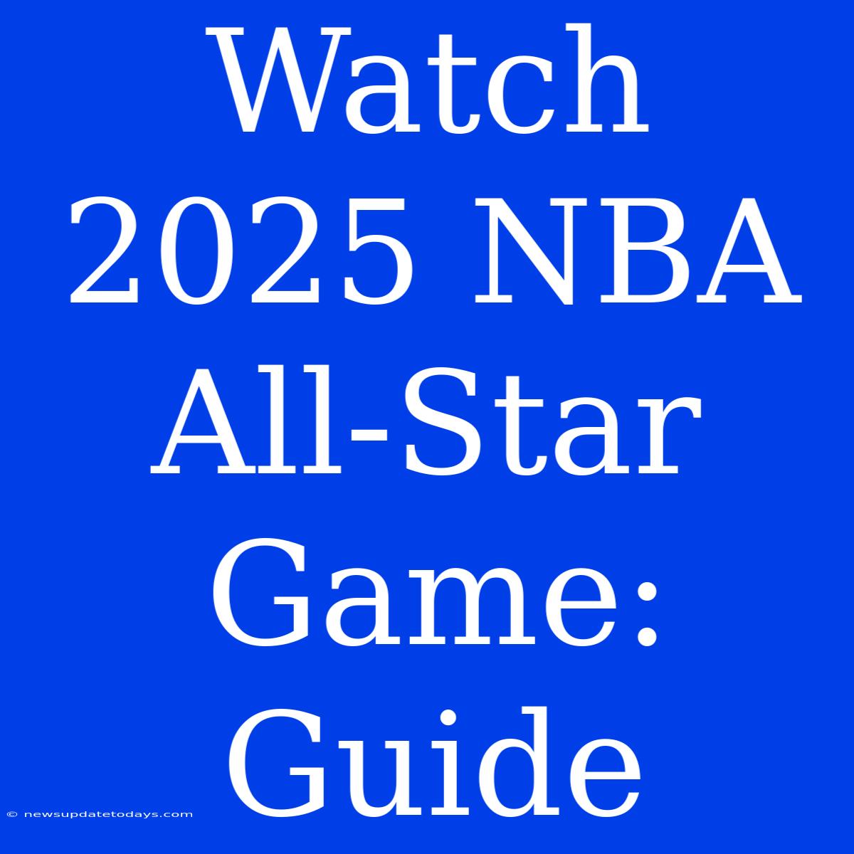 Watch 2025 NBA All-Star Game: Guide