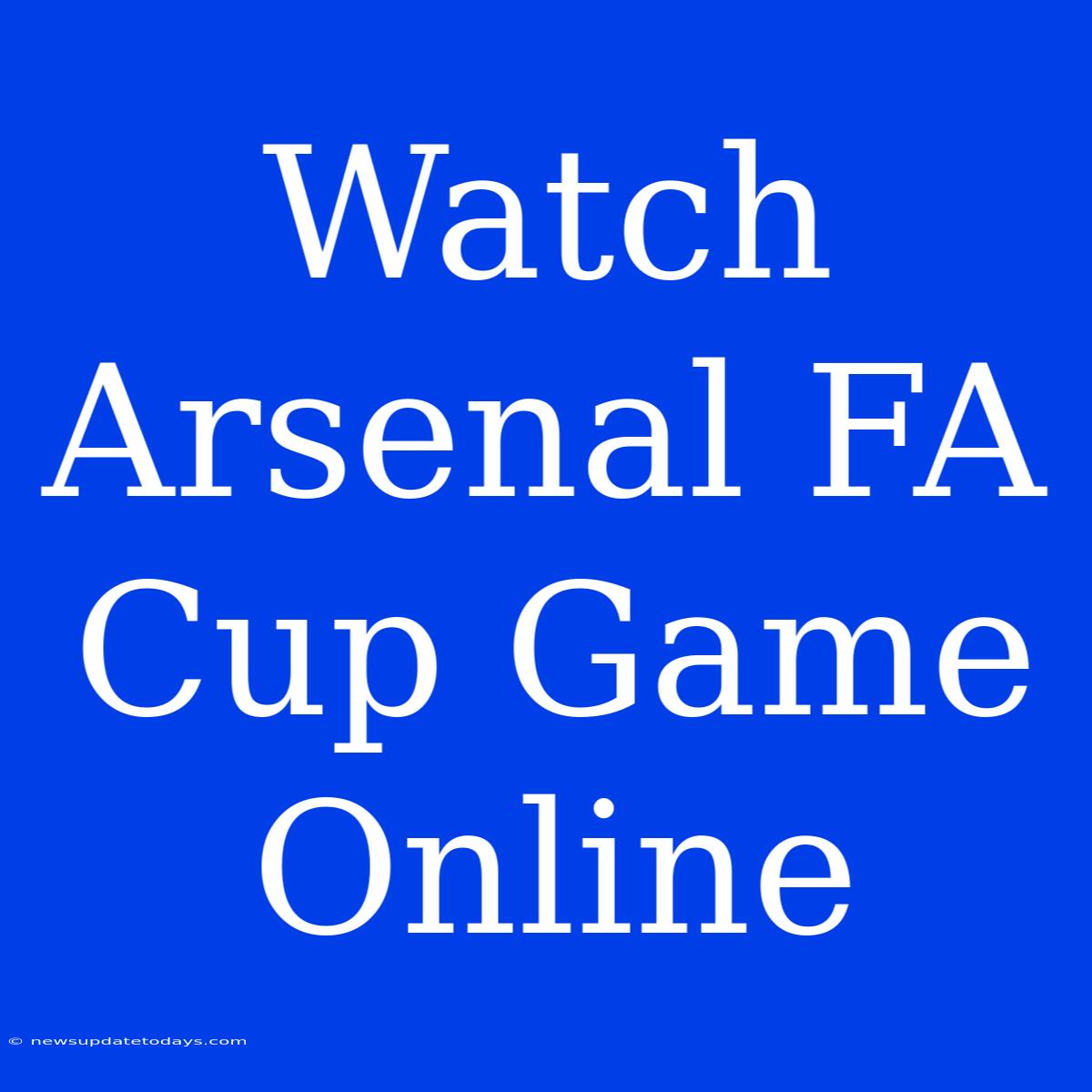 Watch Arsenal FA Cup Game Online