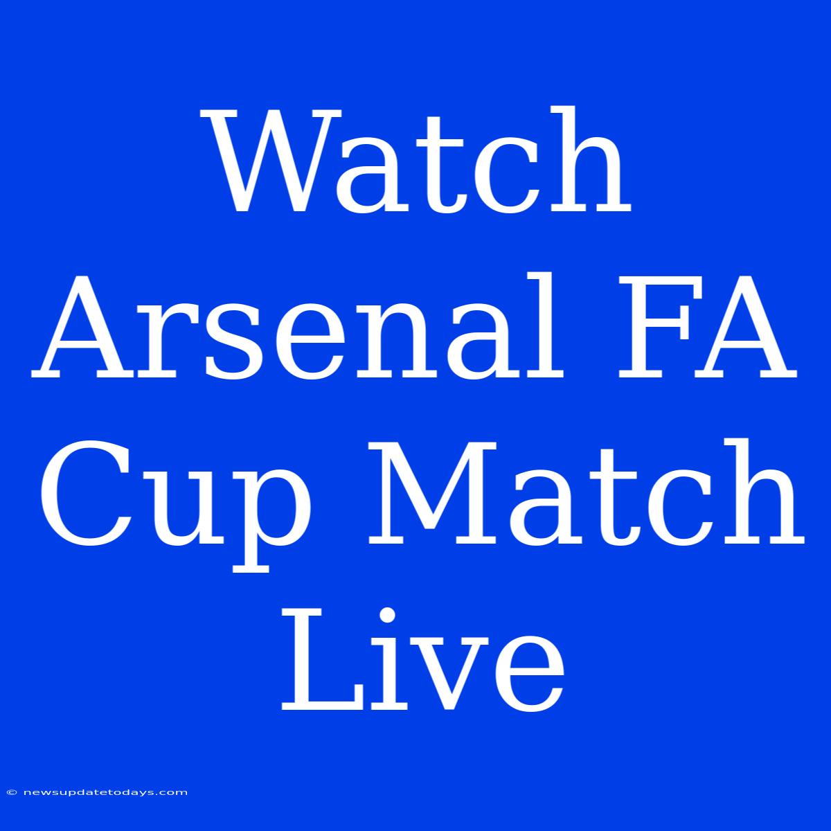 Watch Arsenal FA Cup Match Live