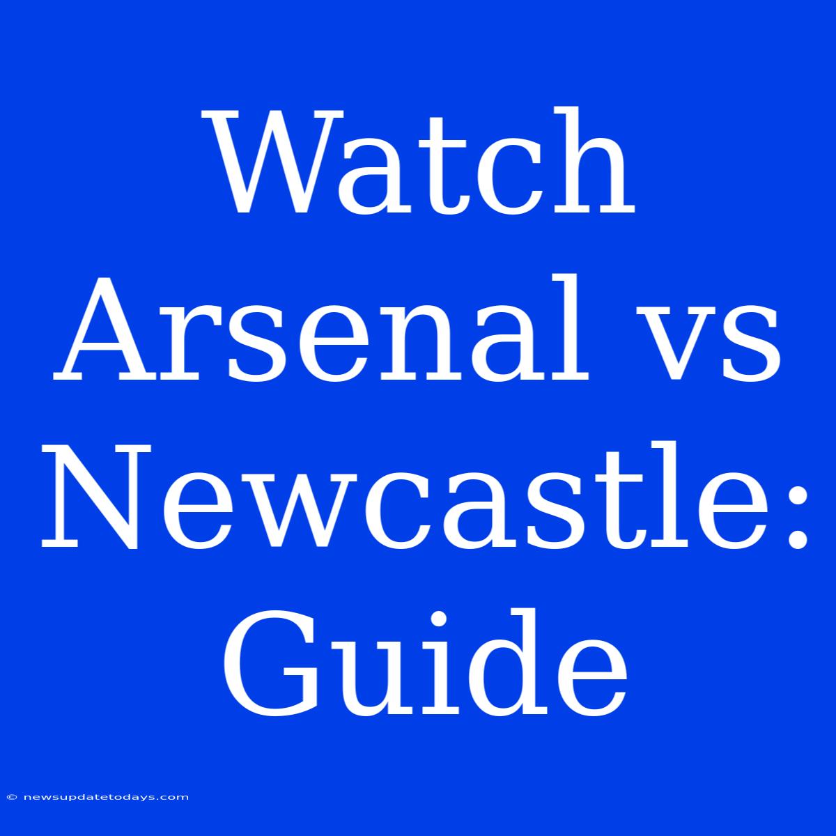 Watch Arsenal Vs Newcastle: Guide