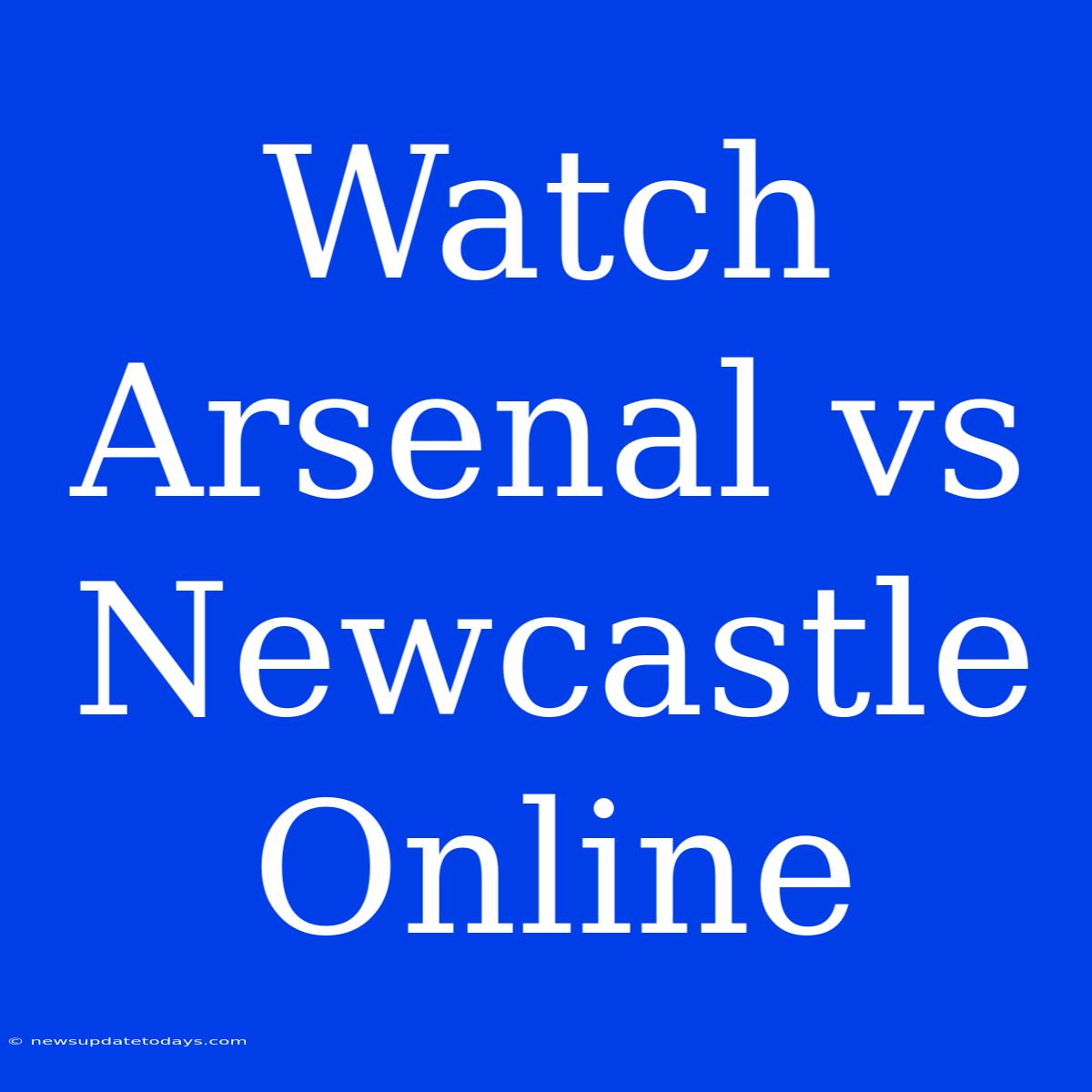 Watch Arsenal Vs Newcastle Online