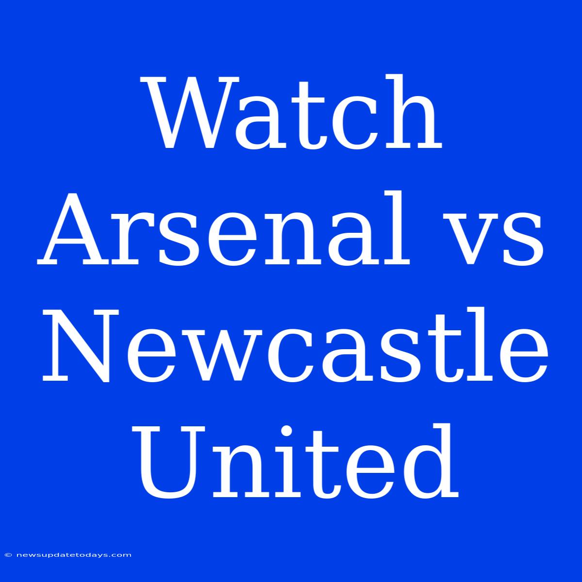 Watch Arsenal Vs Newcastle United