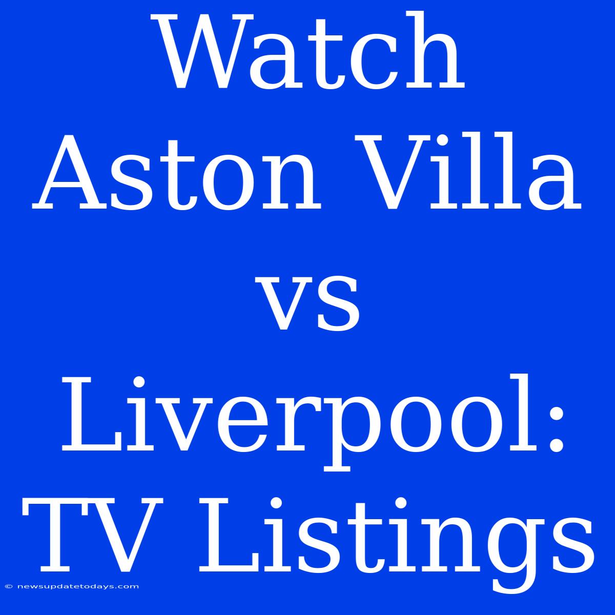 Watch Aston Villa Vs Liverpool: TV Listings