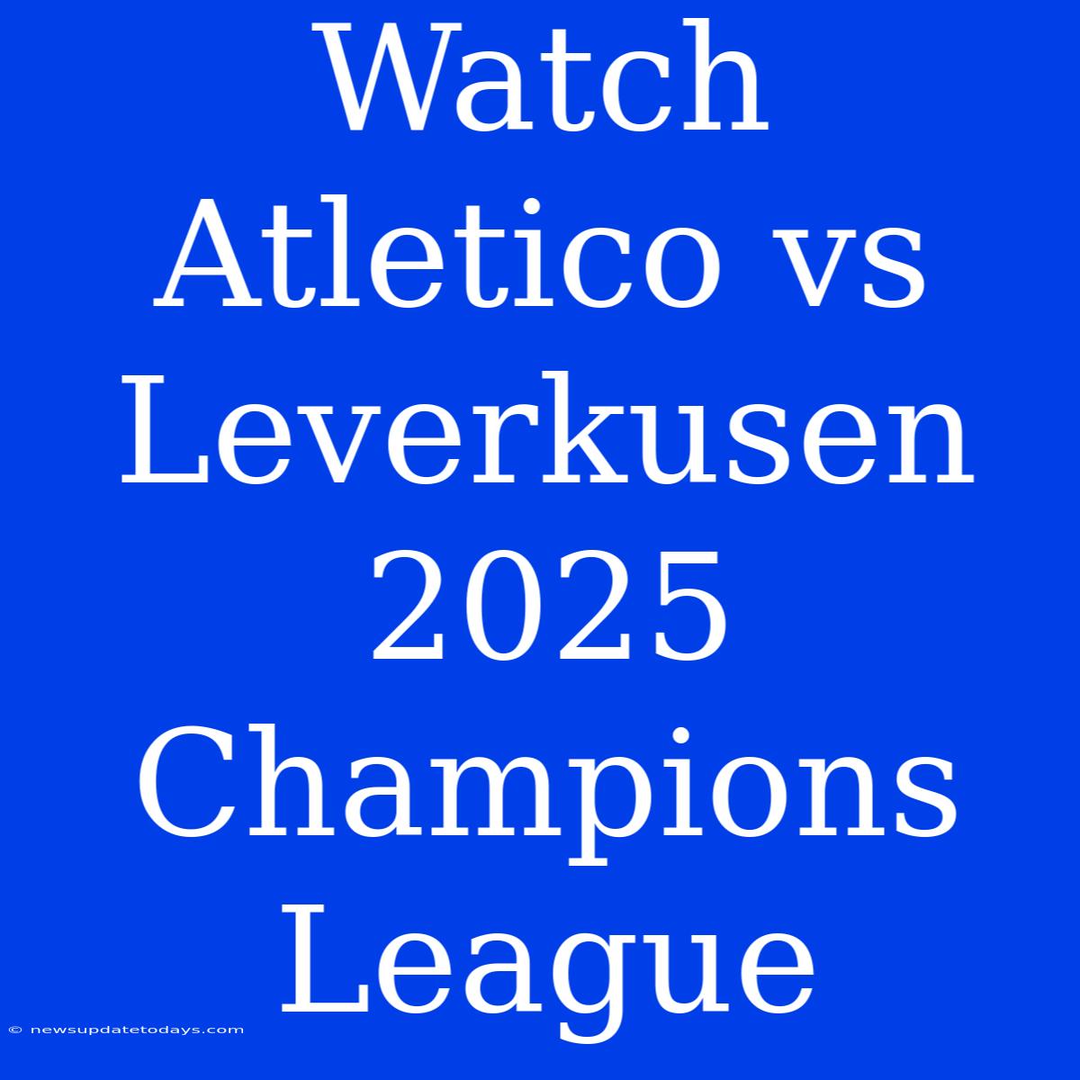 Watch Atletico Vs Leverkusen 2025 Champions League