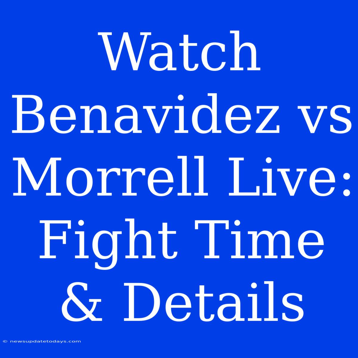 Watch Benavidez Vs Morrell Live: Fight Time & Details