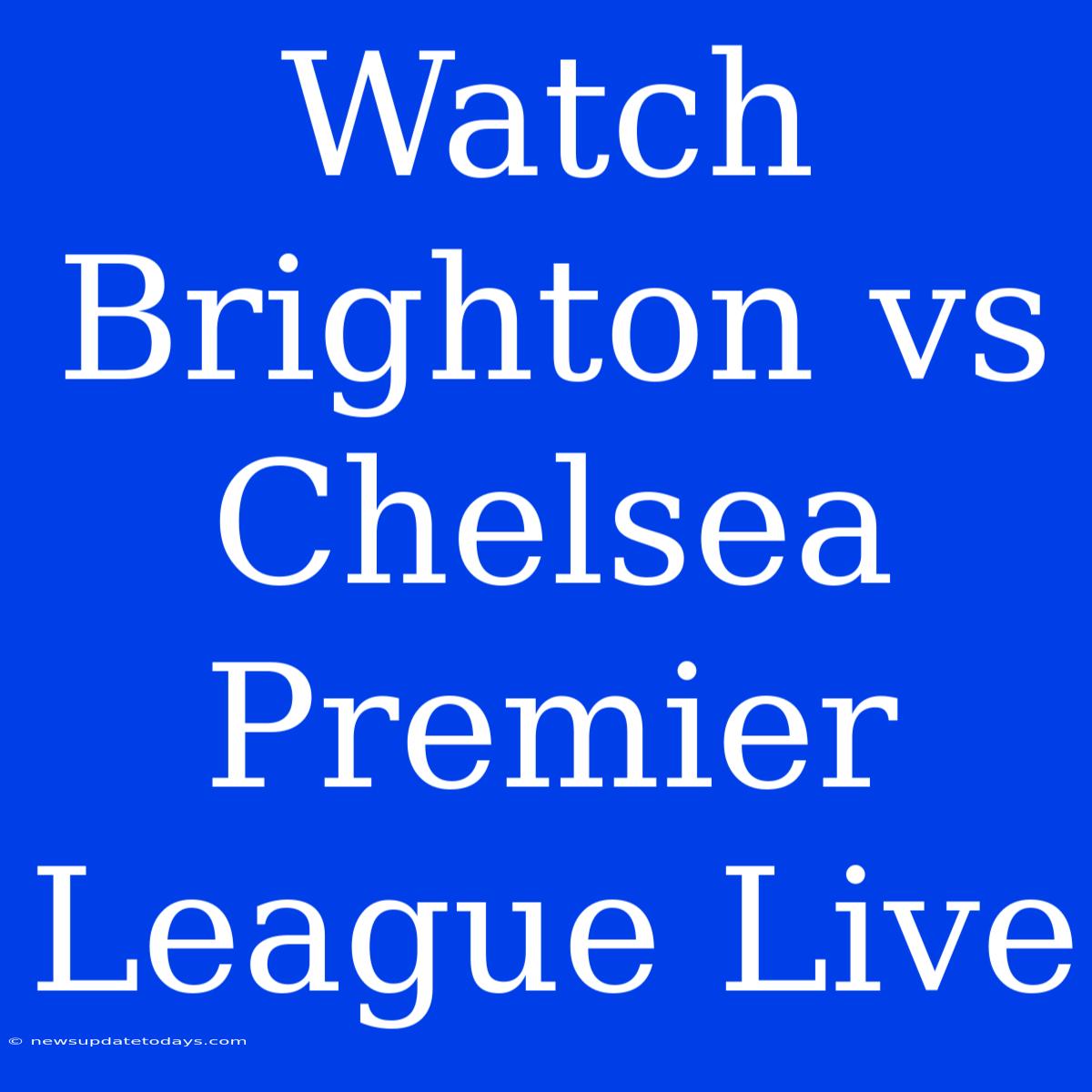 Watch Brighton Vs Chelsea Premier League Live