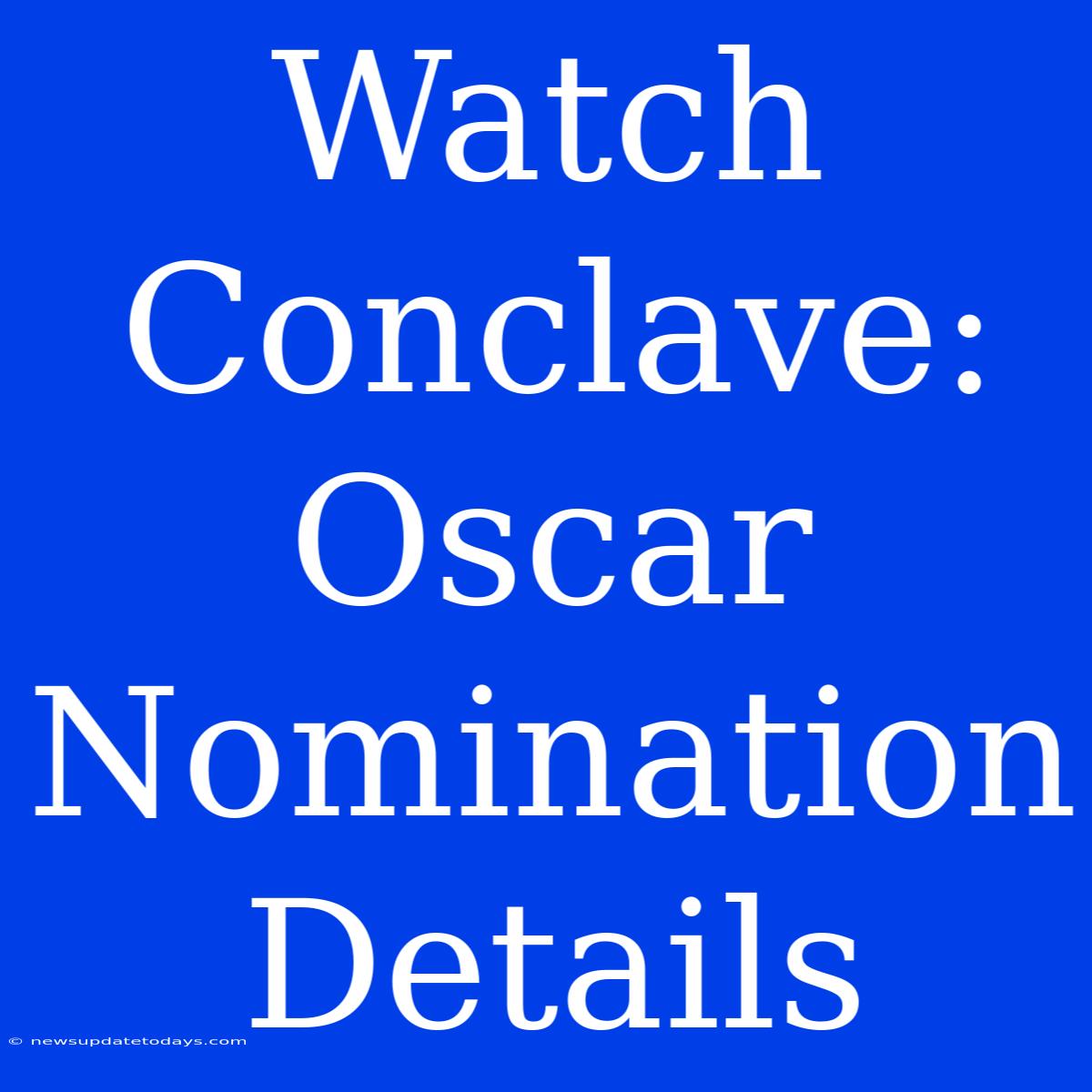 Watch Conclave: Oscar Nomination Details