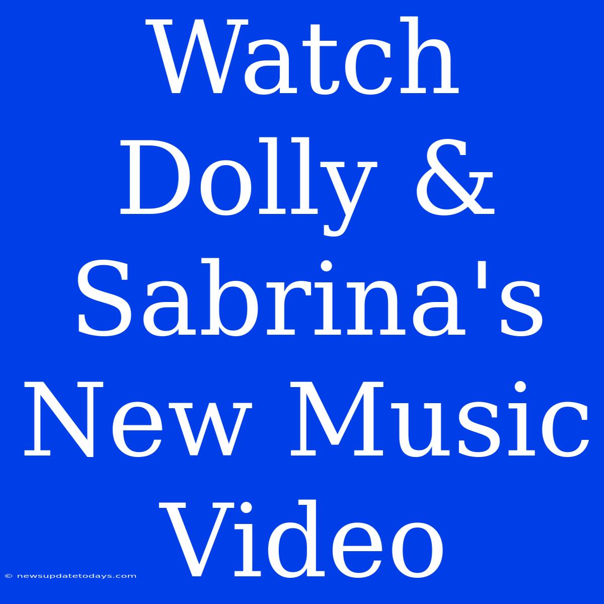 Watch Dolly & Sabrina's New Music Video