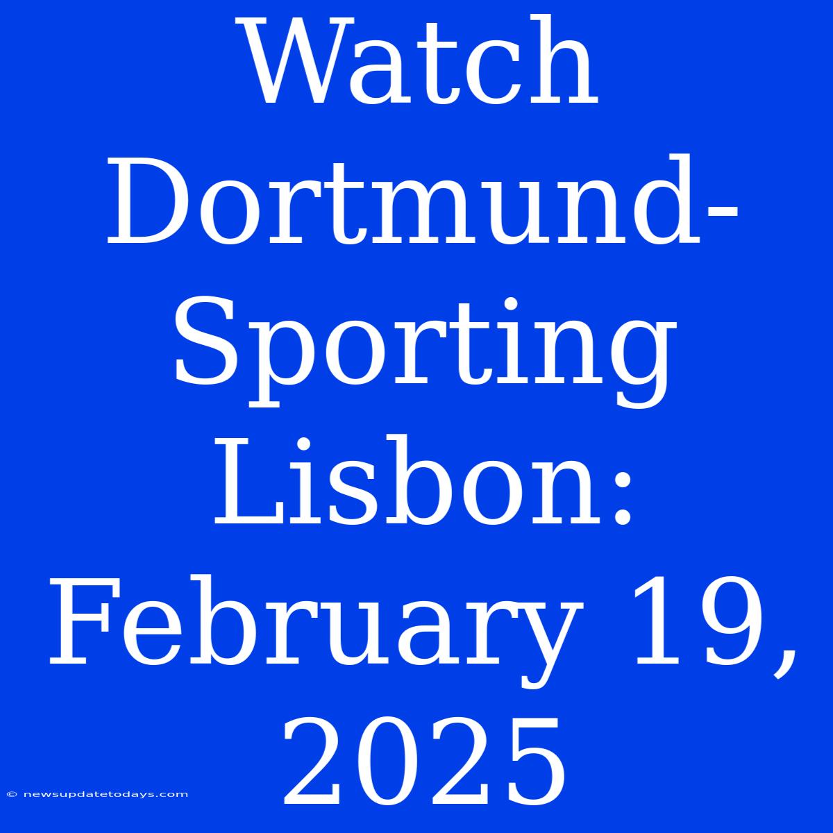 Watch Dortmund-Sporting Lisbon: February 19, 2025