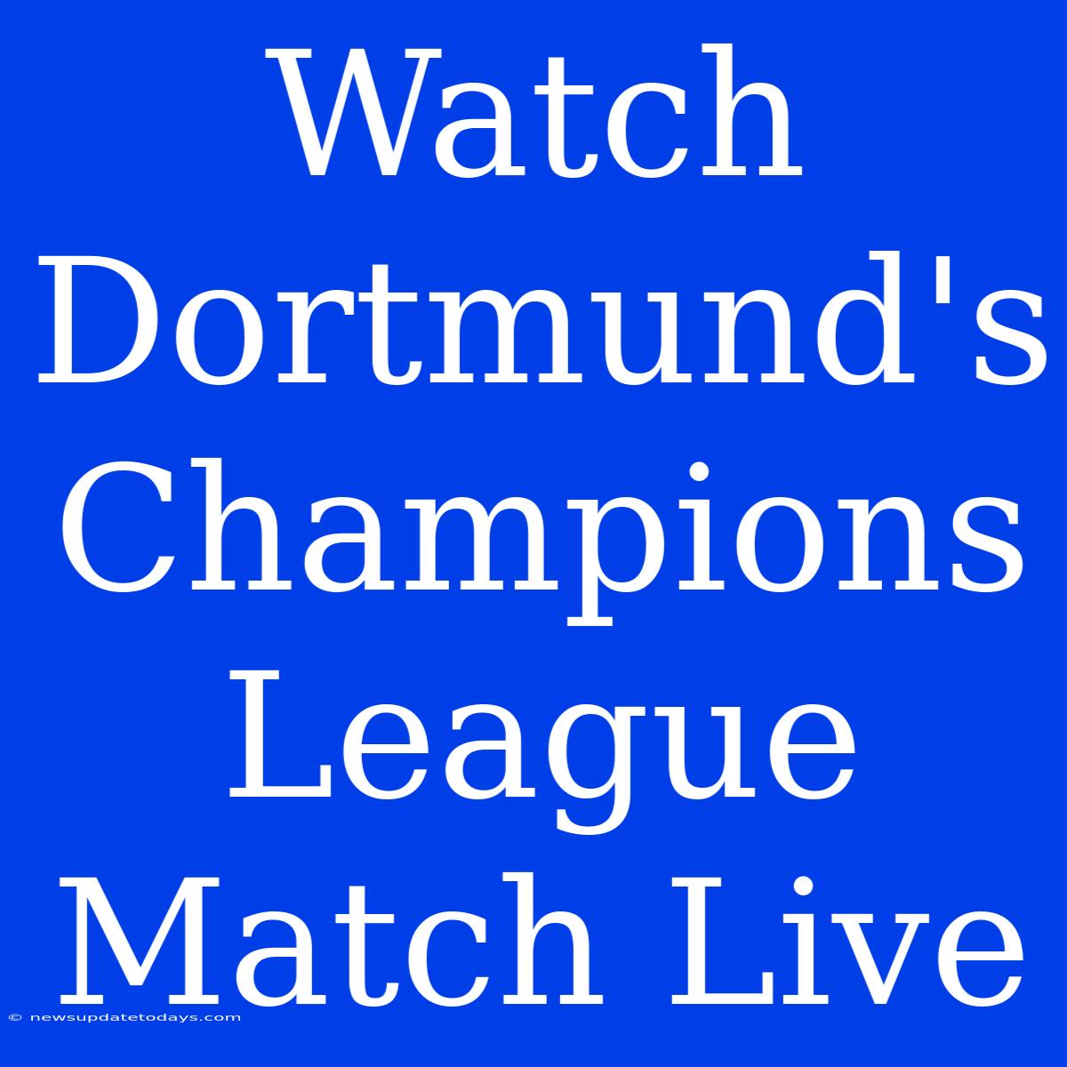 Watch Dortmund's Champions League Match Live