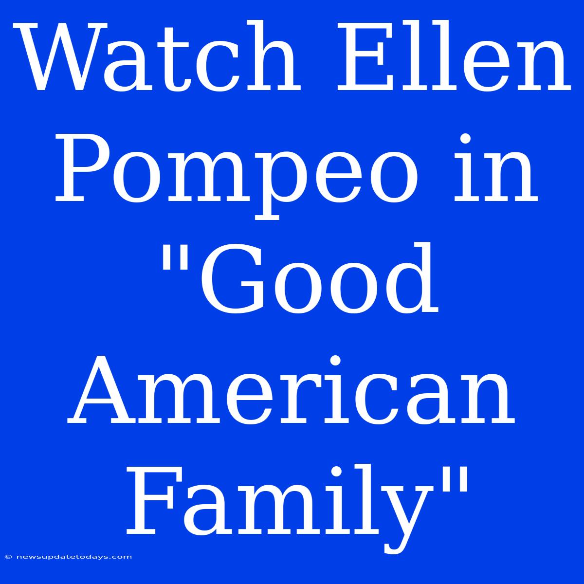 Watch Ellen Pompeo In 