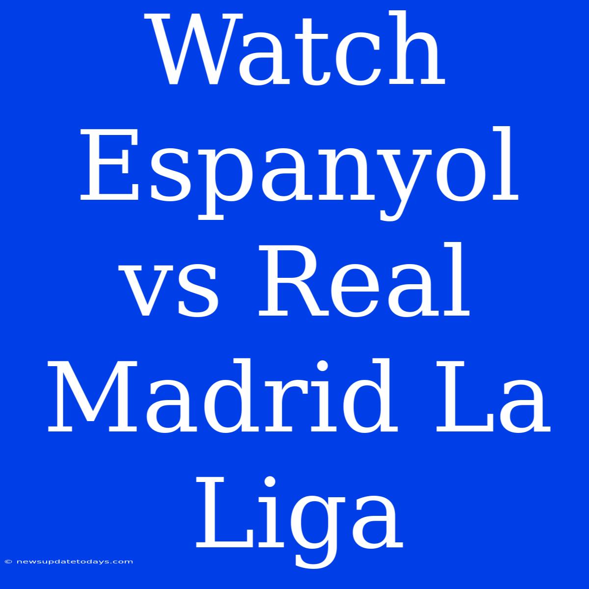 Watch Espanyol Vs Real Madrid La Liga