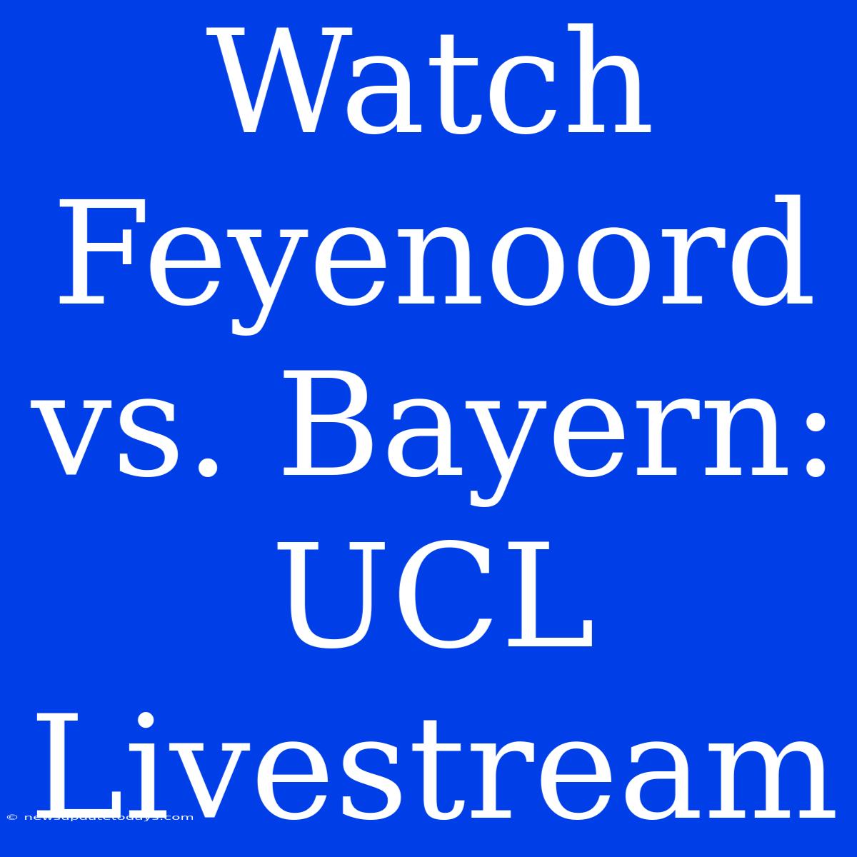 Watch Feyenoord Vs. Bayern: UCL Livestream