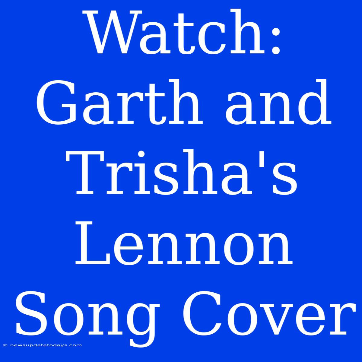 Watch: Garth And Trisha's Lennon Song Cover