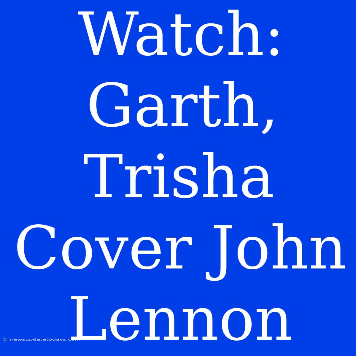 Watch: Garth, Trisha Cover John Lennon