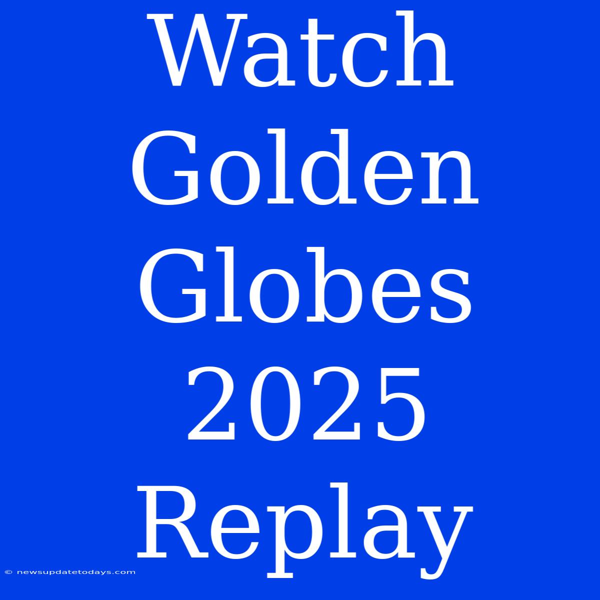 Watch Golden Globes 2025 Replay