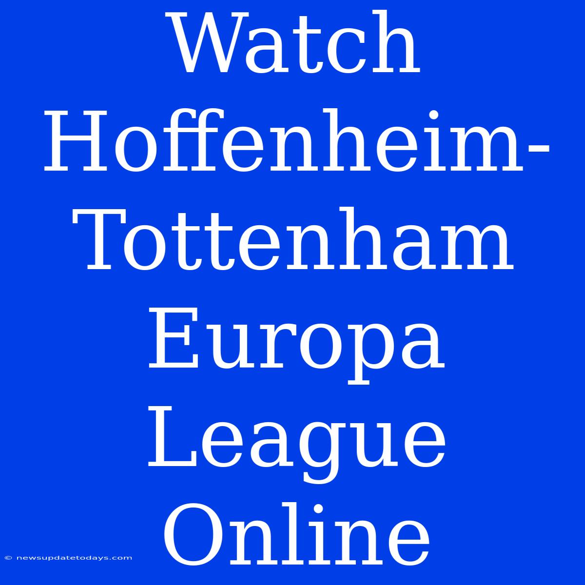 Watch Hoffenheim-Tottenham Europa League Online