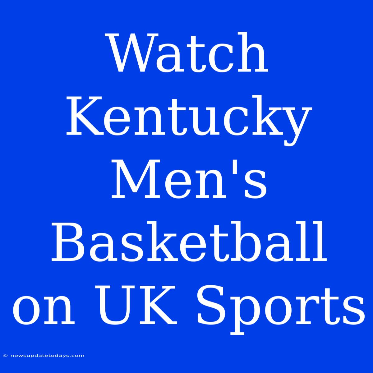 Watch Kentucky Men's Basketball On UK Sports