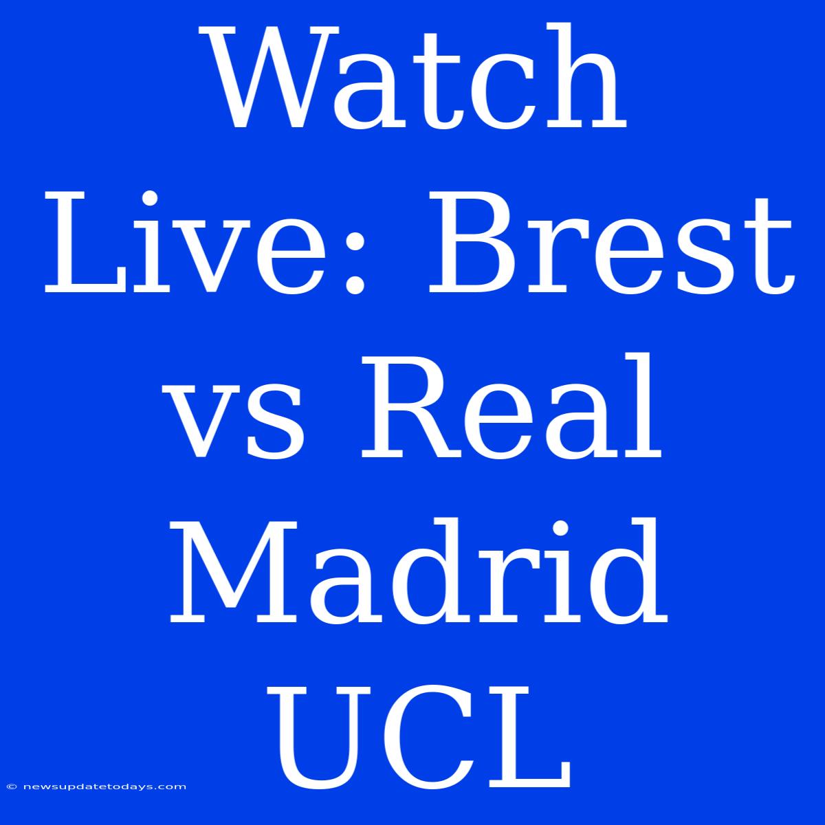 Watch Live: Brest Vs Real Madrid UCL