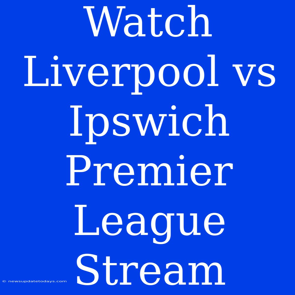 Watch Liverpool Vs Ipswich Premier League Stream