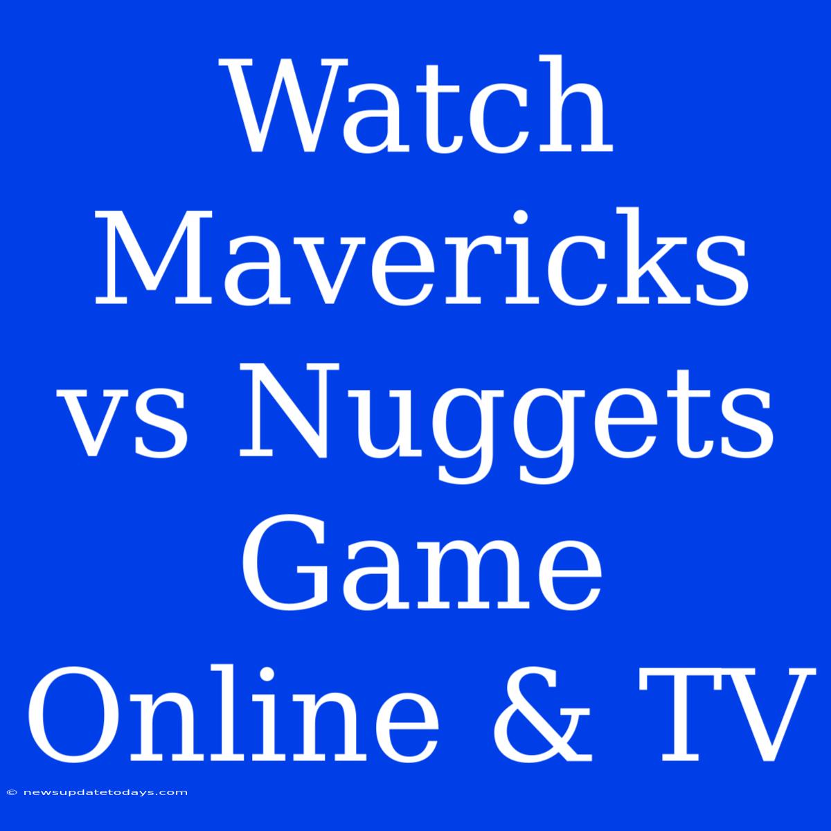 Watch Mavericks Vs Nuggets Game Online & TV