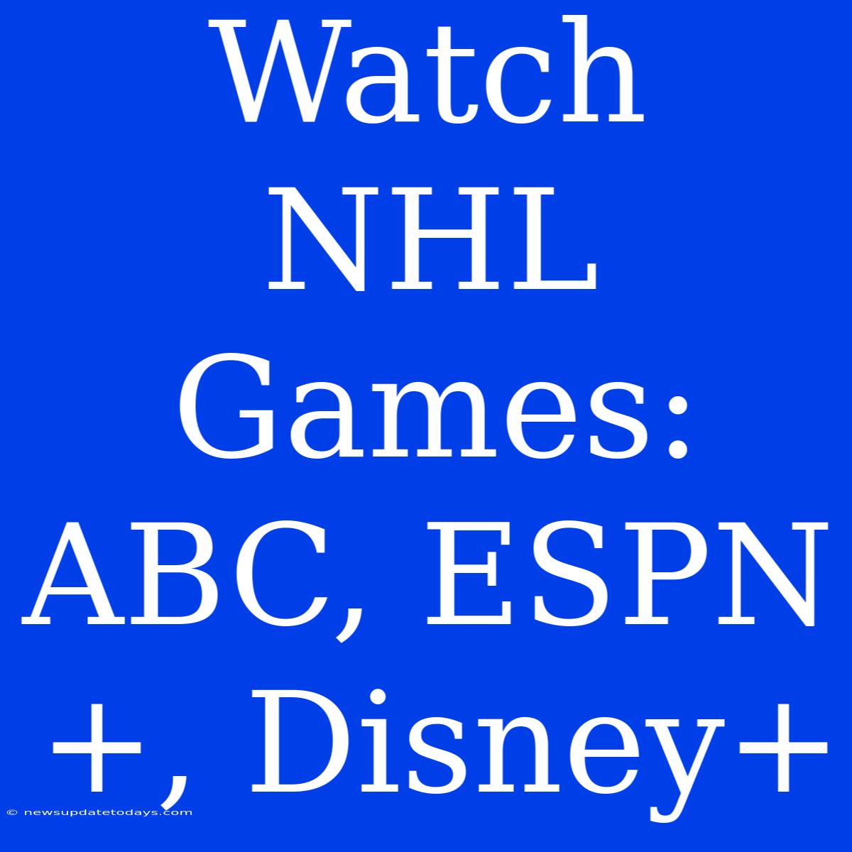 Watch NHL Games: ABC, ESPN+, Disney+