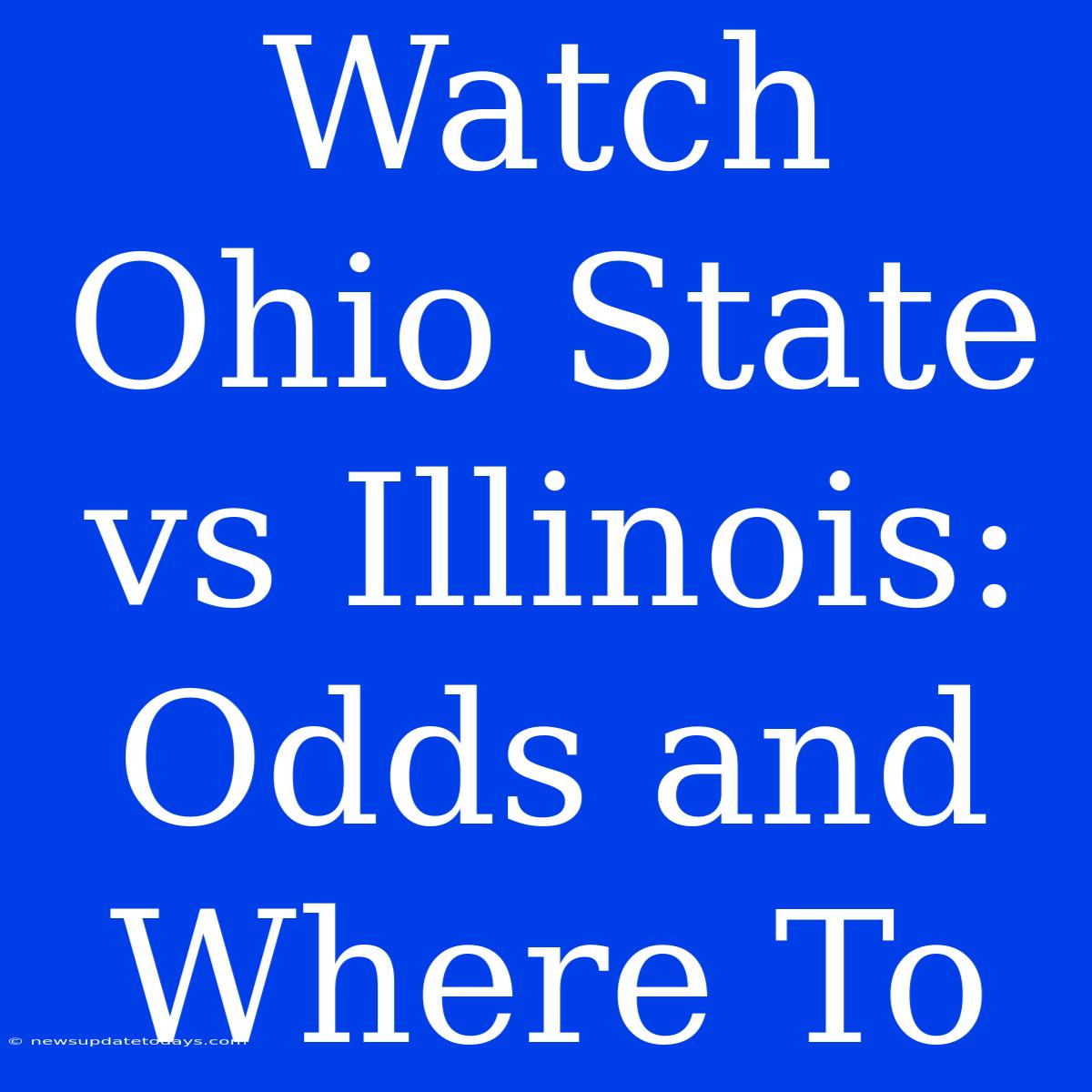 Watch Ohio State Vs Illinois: Odds And Where To